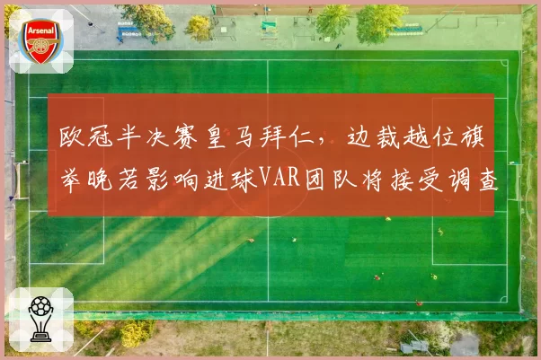 欧冠半决赛皇马拜仁,边裁越位旗举晚若影响进球VAR团队将接受调查