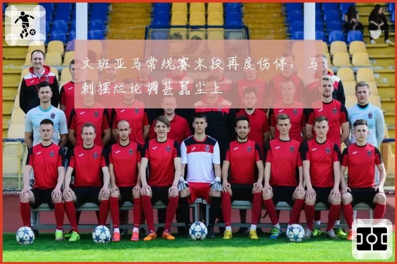 文班亚马常规赛末段再度伤停，马刺摆烂论调甚嚣尘上